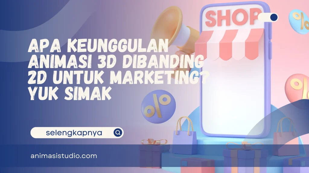 apa keunggulan animasi 3D dibanding 2D